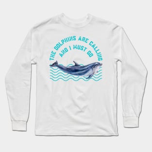 The Dolphins Are Calling and I Must Go Dolphin Lovers Gift Long Sleeve T-Shirt